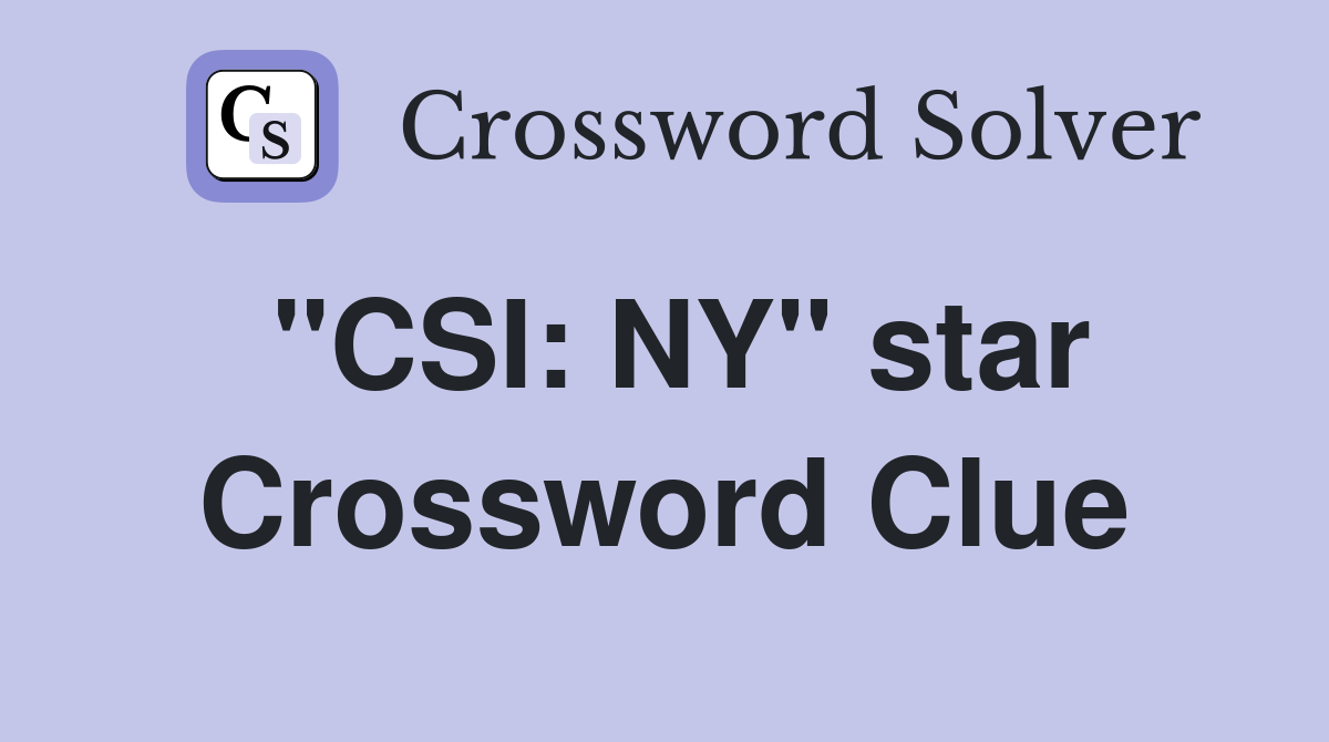 "CSI: NY" star Crossword Clue
