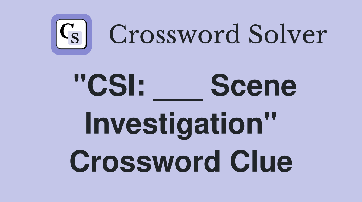 "CSI: ___ Scene Investigation" Crossword Clue