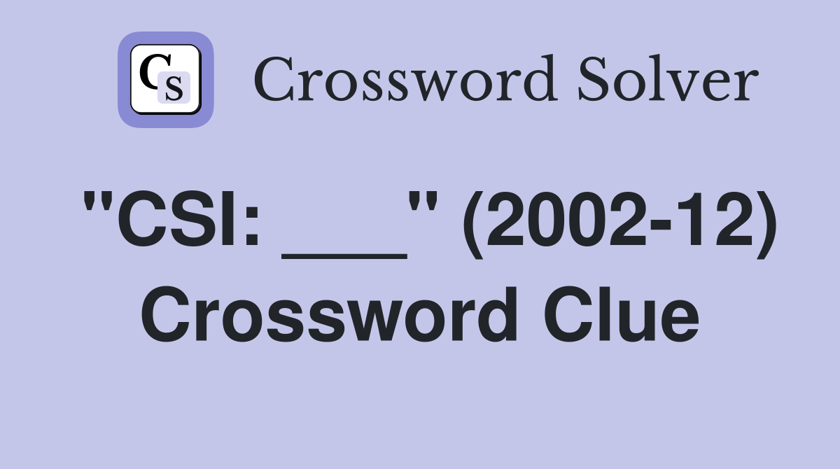 "CSI: ___" (2002-12) Crossword Clue