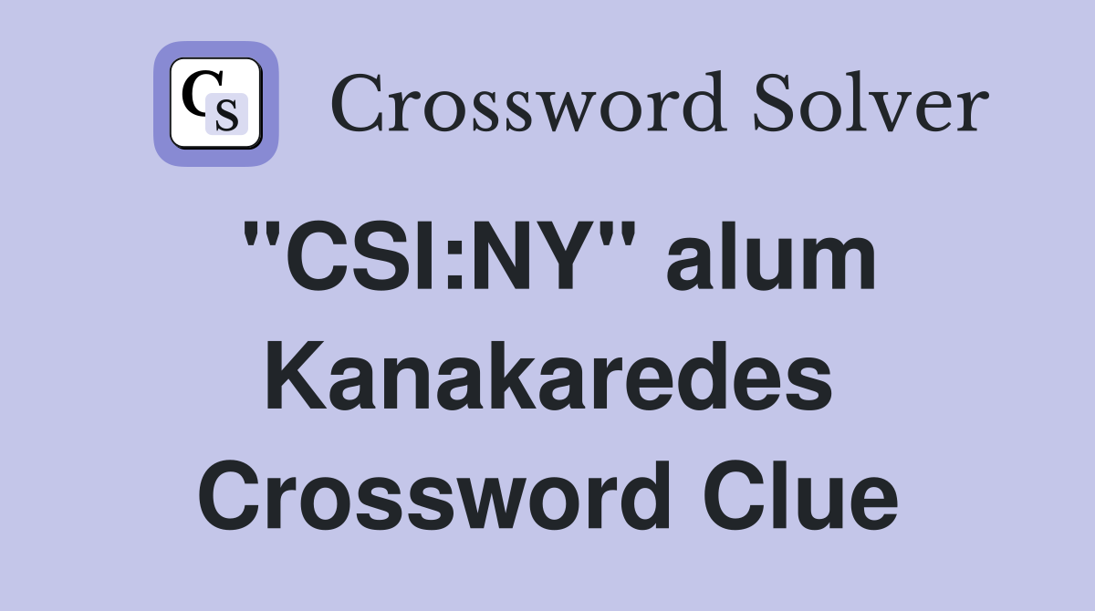 "CSI:NY" alum Kanakaredes Crossword Clue