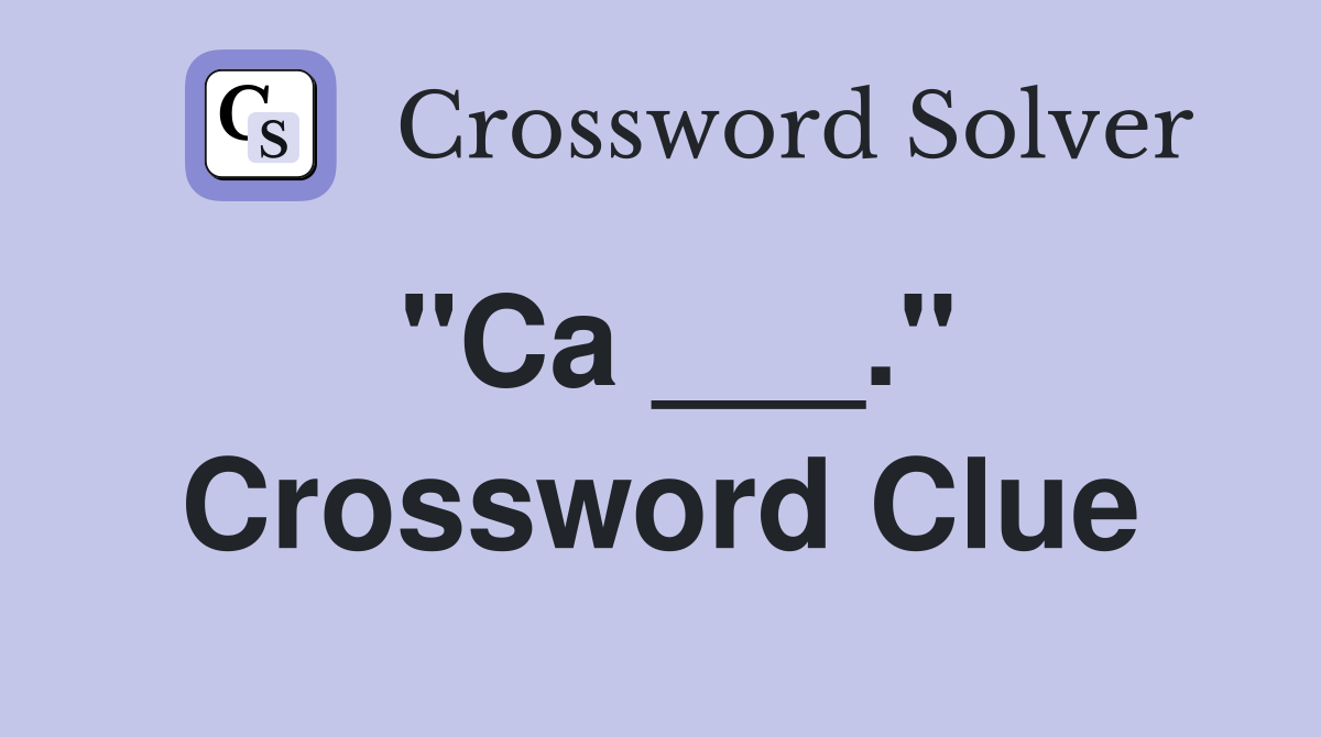 "Ca ___." Crossword Clue
