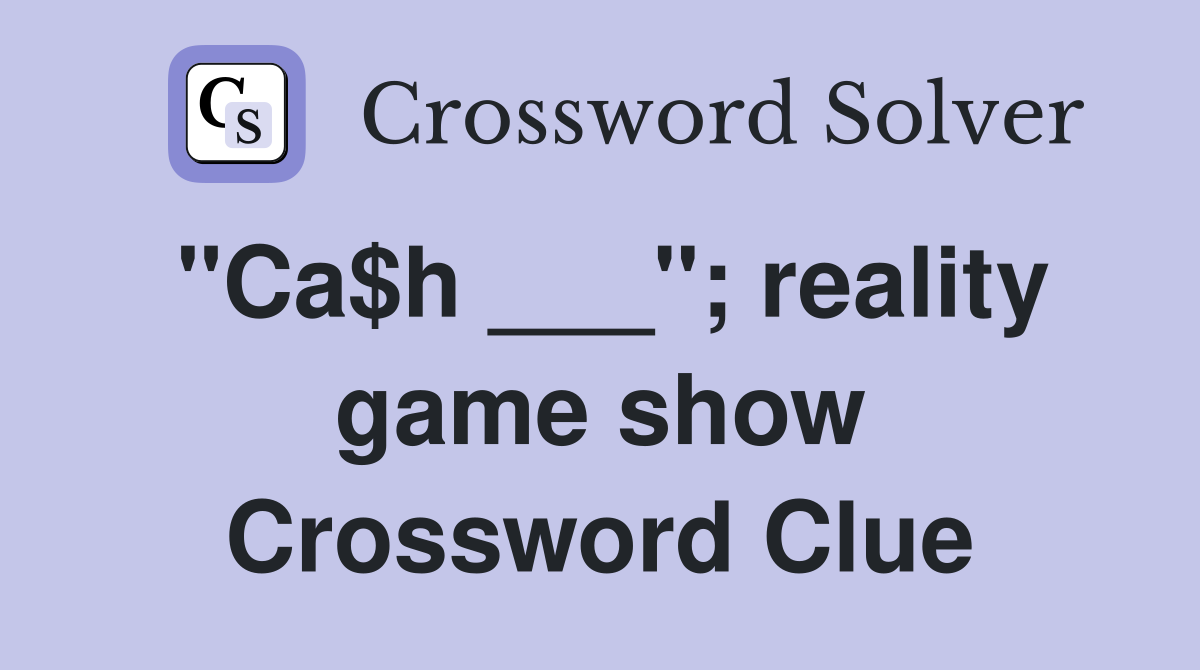 "Ca$h ___"; reality game show Crossword Clue