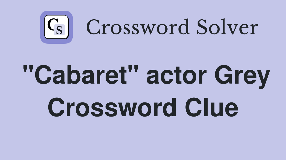 "Cabaret" actor Grey Crossword Clue