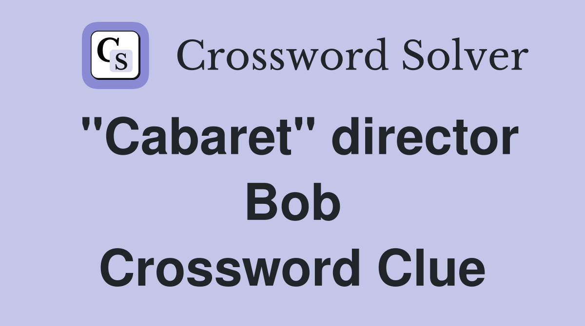 "Cabaret" director Bob Crossword Clue