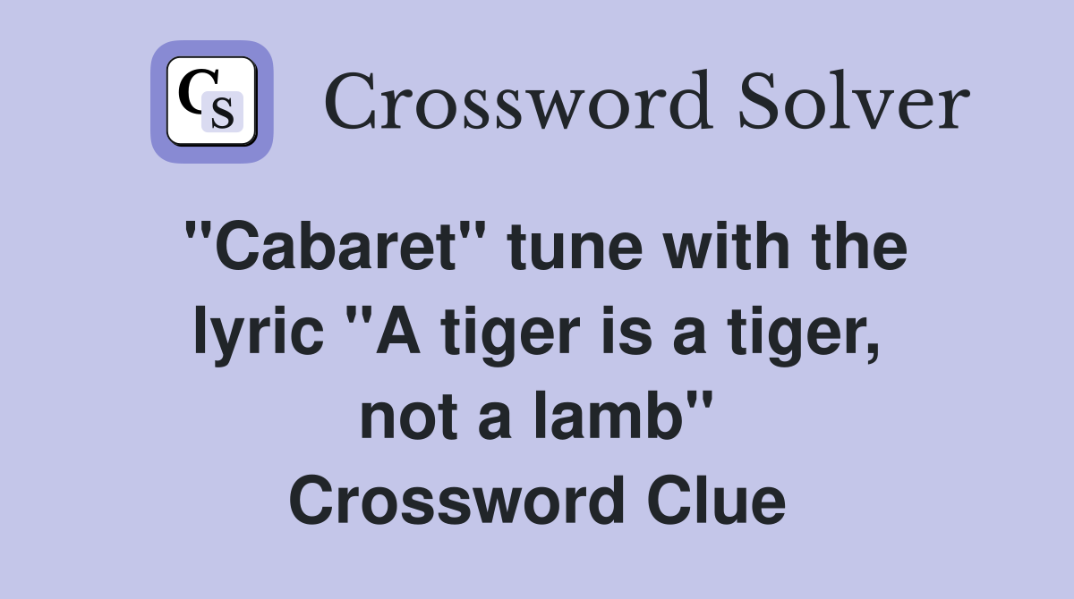 "Cabaret" tune with the lyric "A tiger is a tiger, not a lamb" Crossword Clue