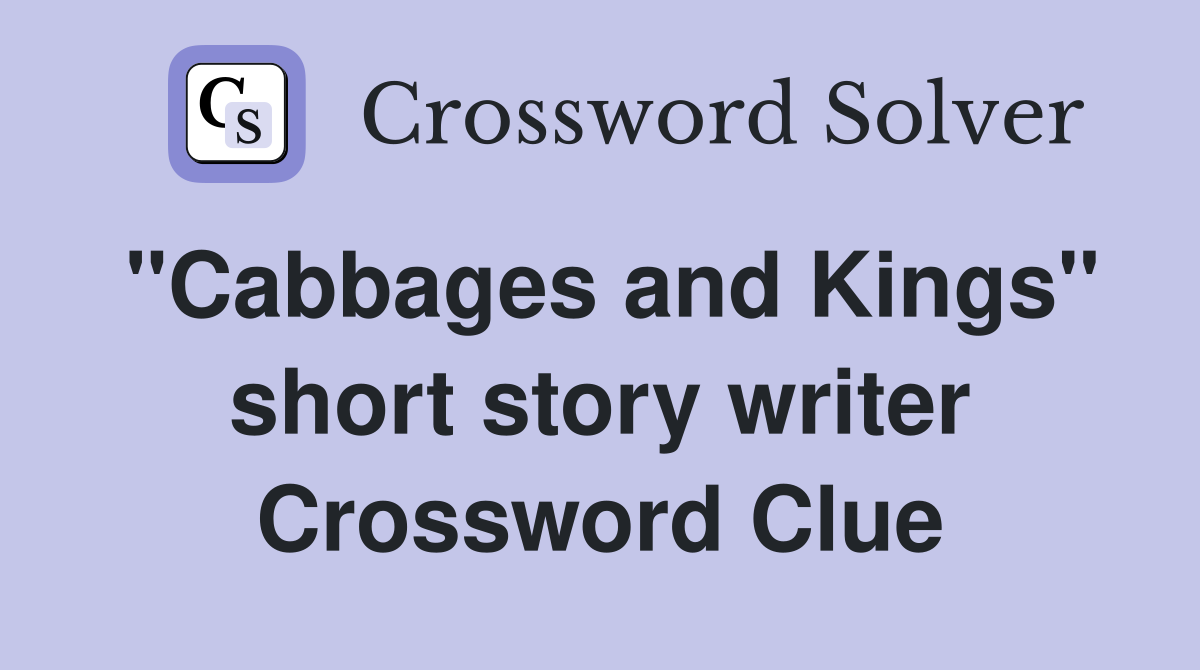 "Cabbages and Kings" short story writer Crossword Clue