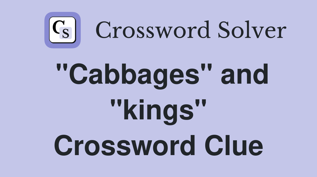 "Cabbages" and "kings" Crossword Clue