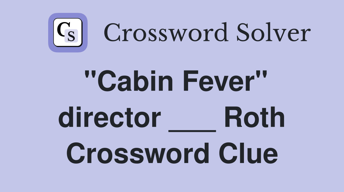 "Cabin Fever" director ___ Roth Crossword Clue