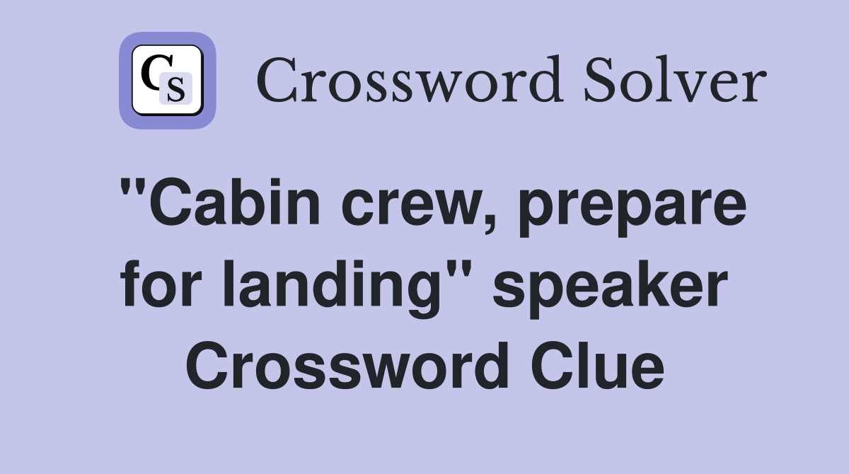 "Cabin crew, prepare for landing" speaker Crossword Clue