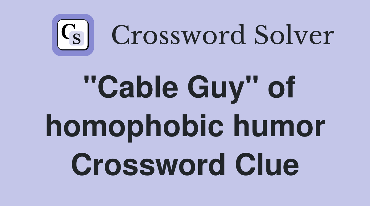 "Cable Guy" of homophobic humor Crossword Clue