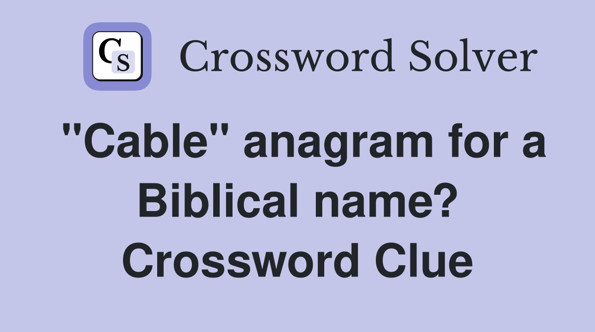 "Cable" anagram for a Biblical name? Crossword Clue