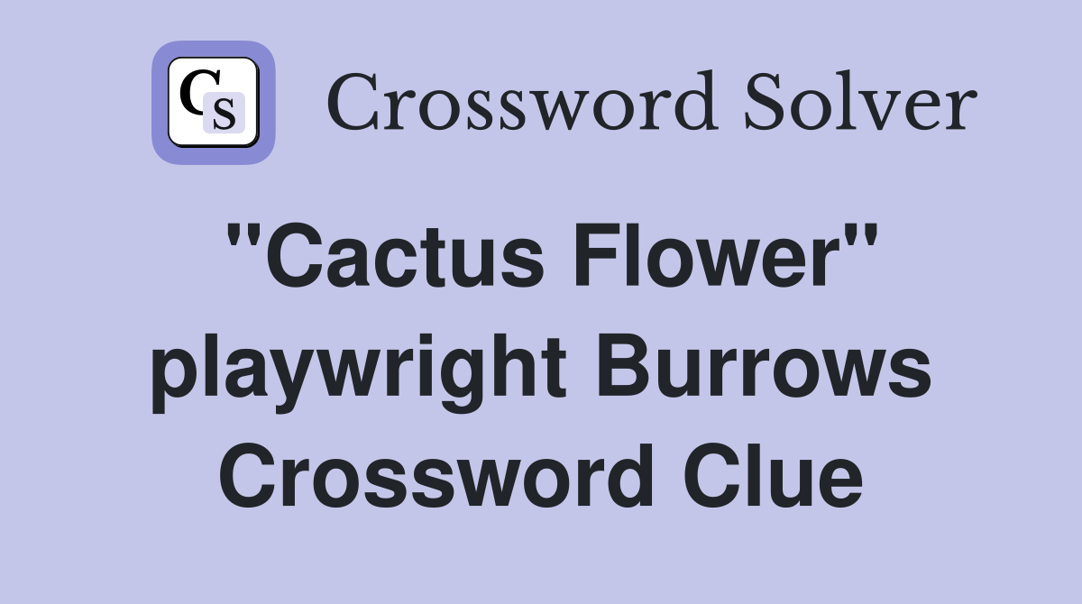 "Cactus Flower" playwright Burrows Crossword Clue