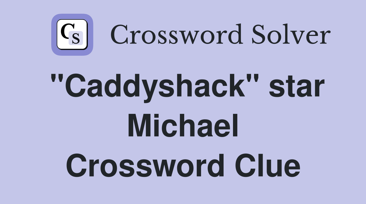 "Caddyshack" star Michael Crossword Clue
