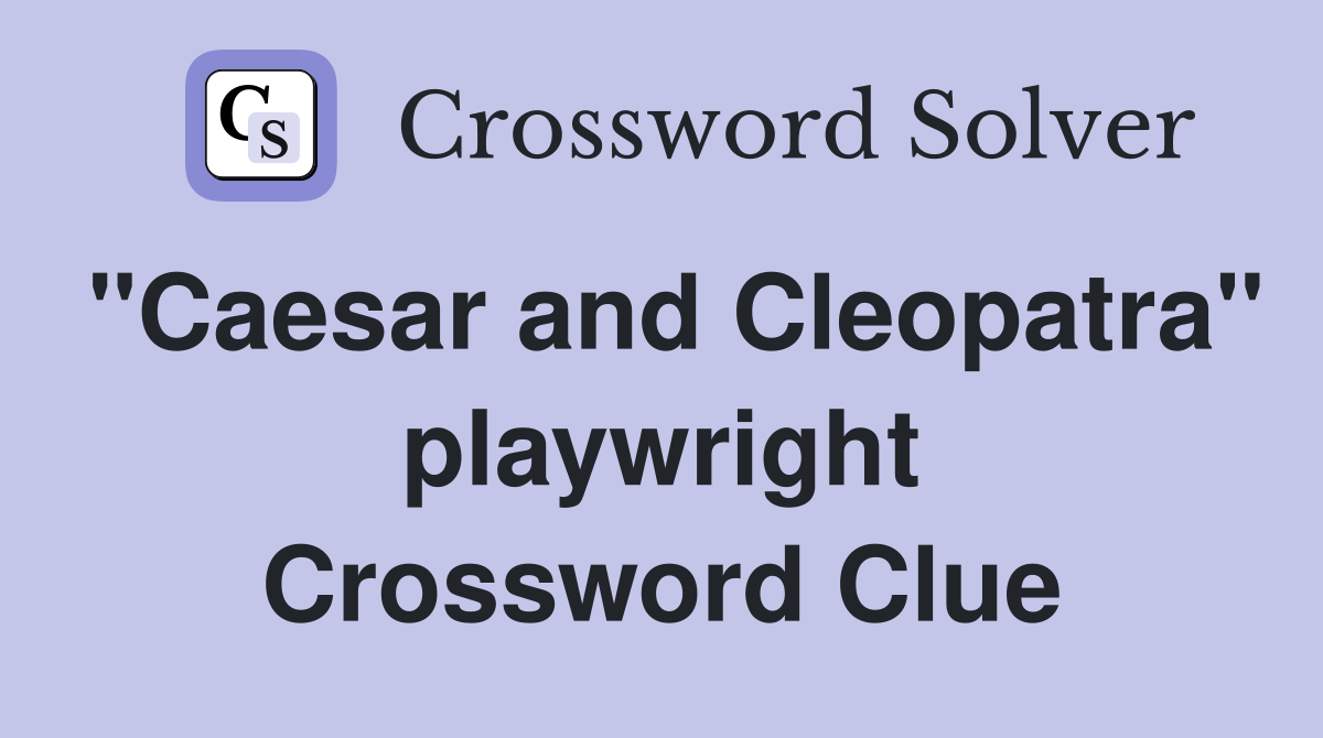 "Caesar and Cleopatra" playwright Crossword Clue