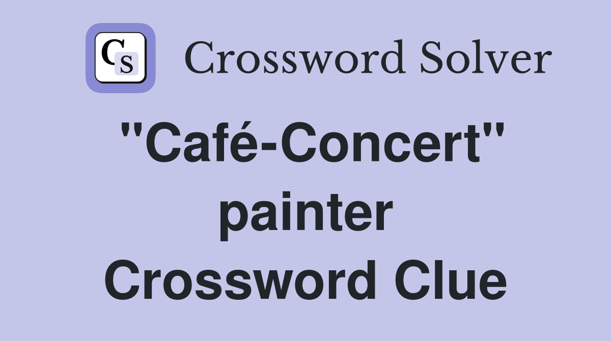 "Café-Concert" painter Crossword Clue