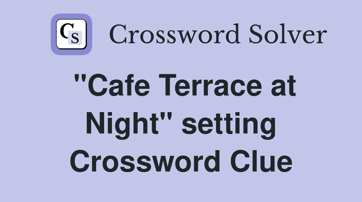"Cafe Terrace at Night" setting Crossword Clue