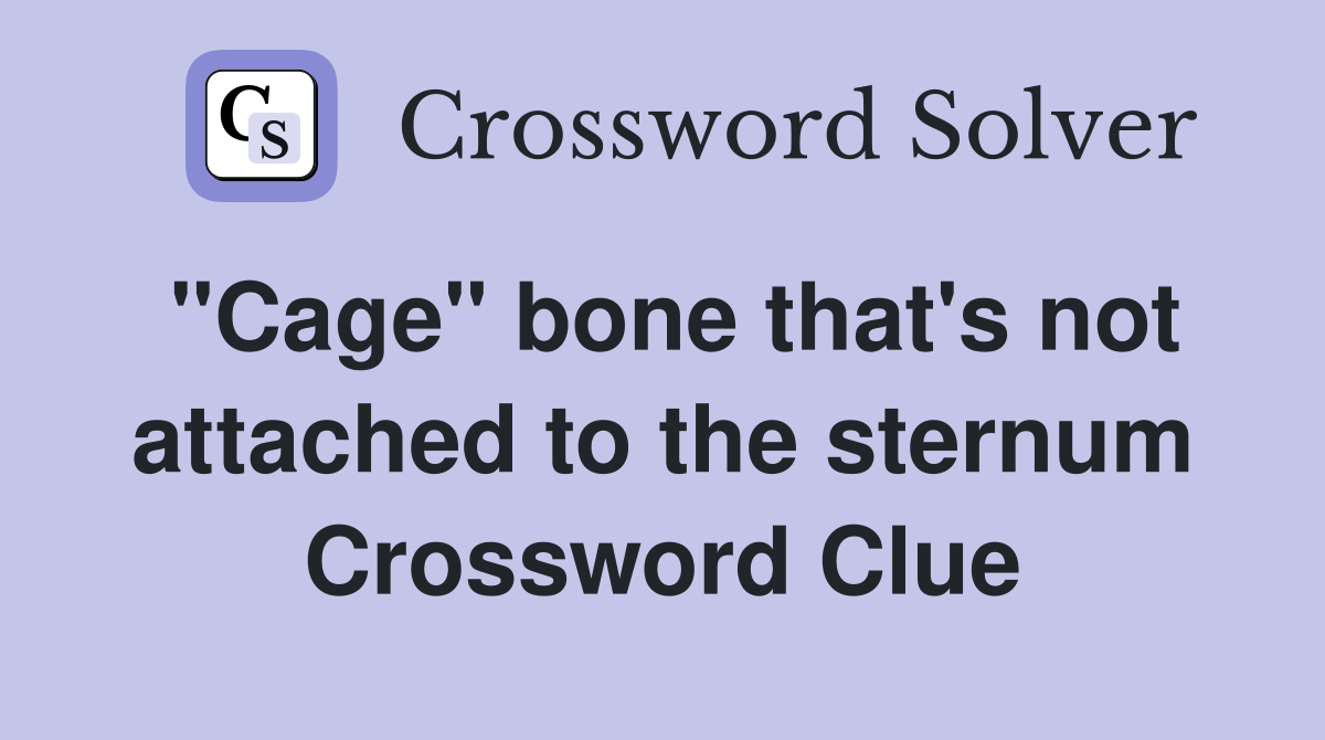"Cage" bone that's not attached to the sternum Crossword Clue