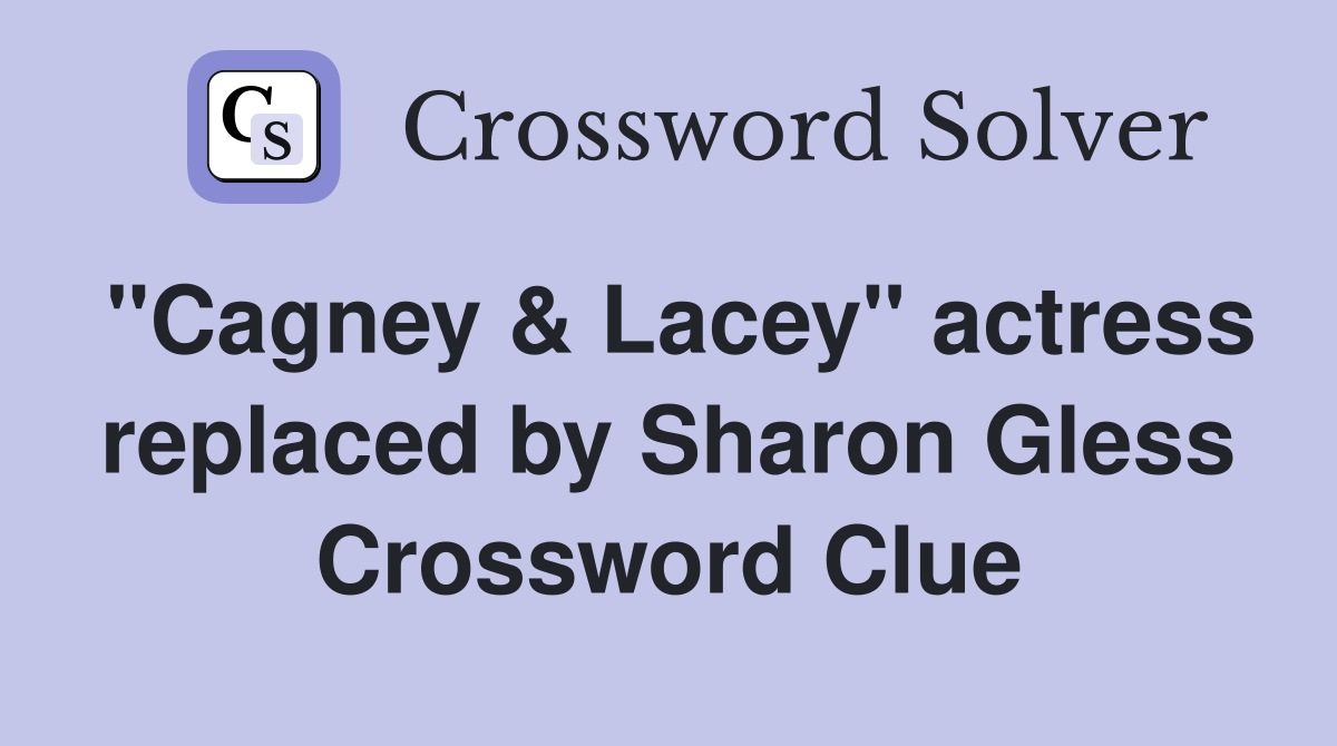 "Cagney & Lacey" actress replaced by Sharon Gless Crossword Clue