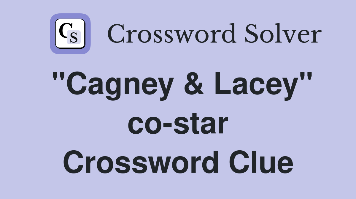 "Cagney & Lacey" co-star Crossword Clue