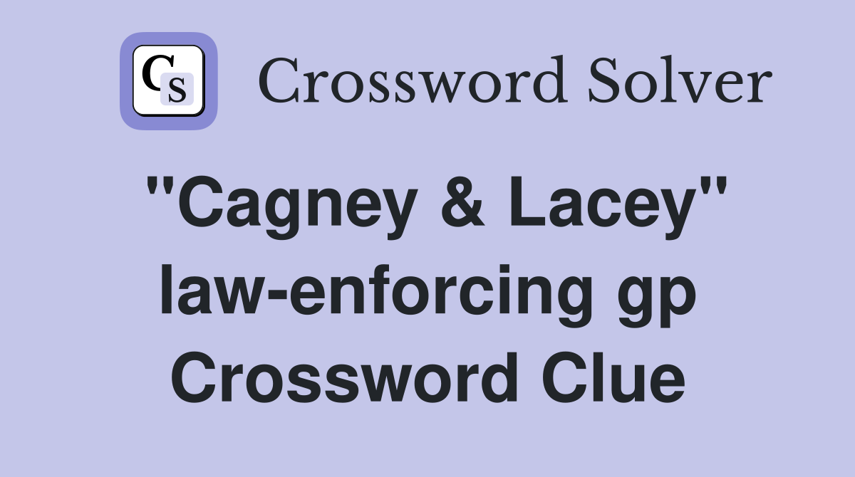 "Cagney & Lacey" law-enforcing gp Crossword Clue