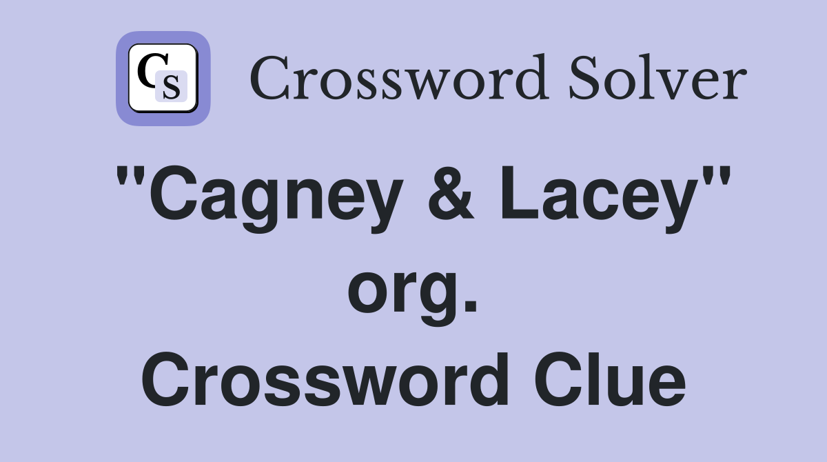 "Cagney & Lacey" org. Crossword Clue
