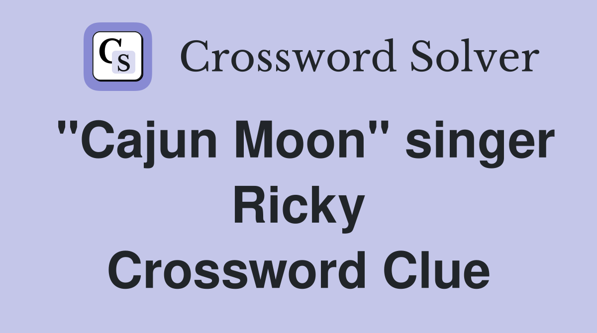 "Cajun Moon" singer Ricky Crossword Clue