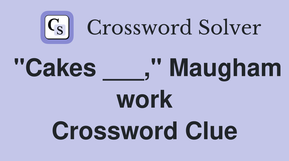 "Cakes ___," Maugham work Crossword Clue