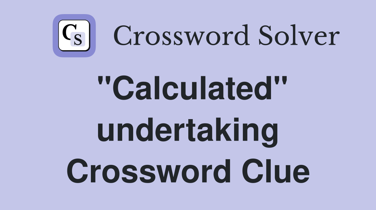 "Calculated" undertaking Crossword Clue