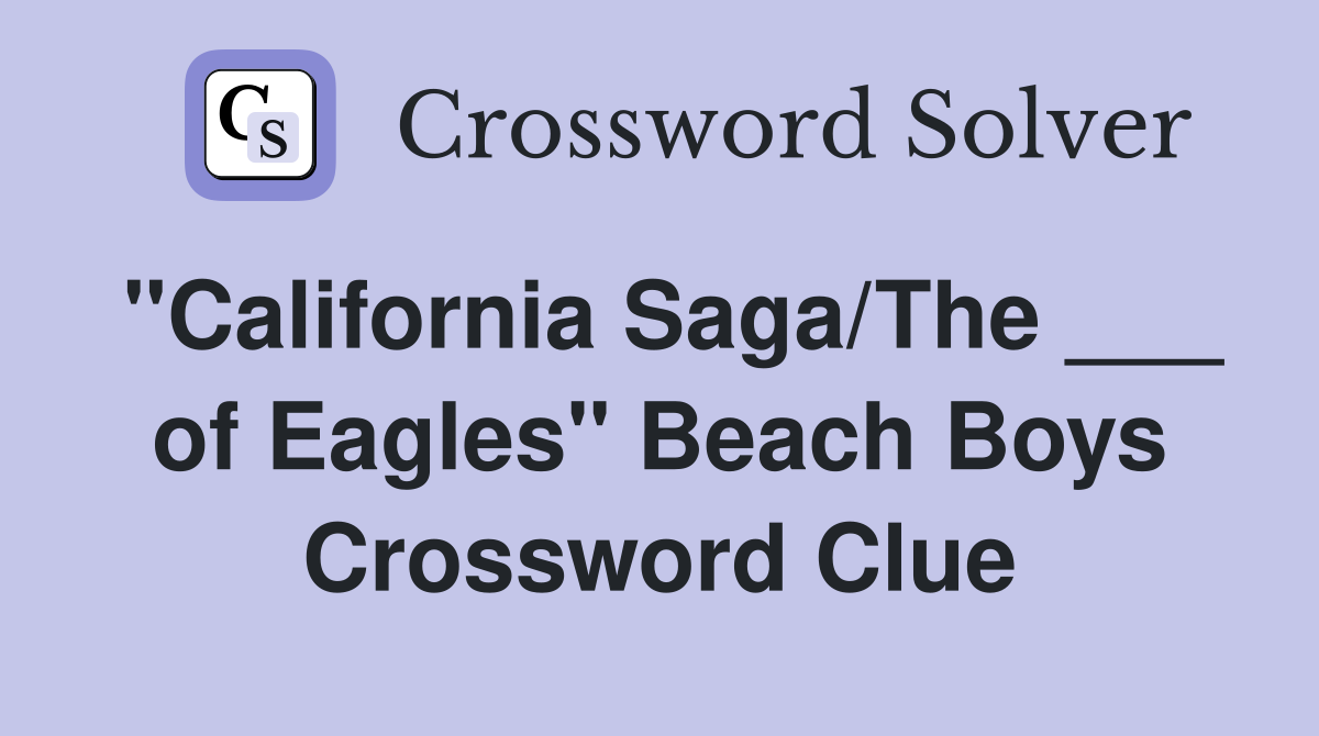 "California Saga/The ___ of Eagles" Beach Boys Crossword Clue