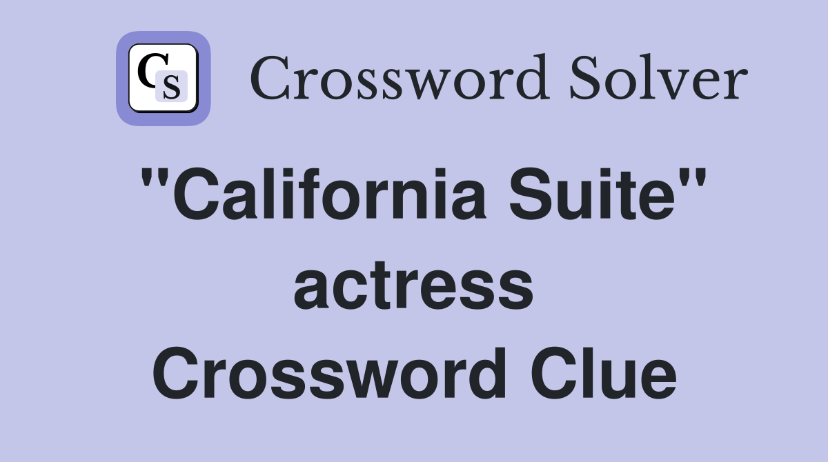 "California Suite" actress Crossword Clue
