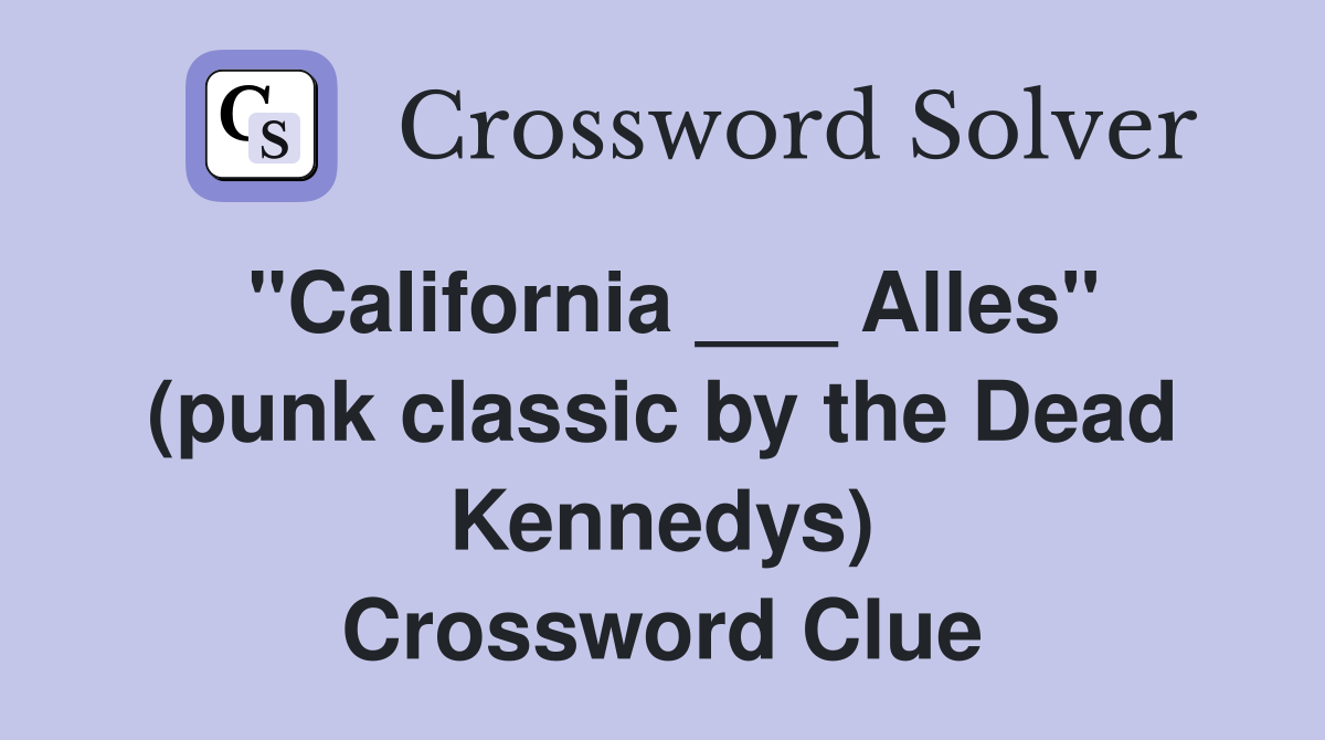 "California ___ Alles" (punk classic by the Dead Kennedys) Crossword Clue