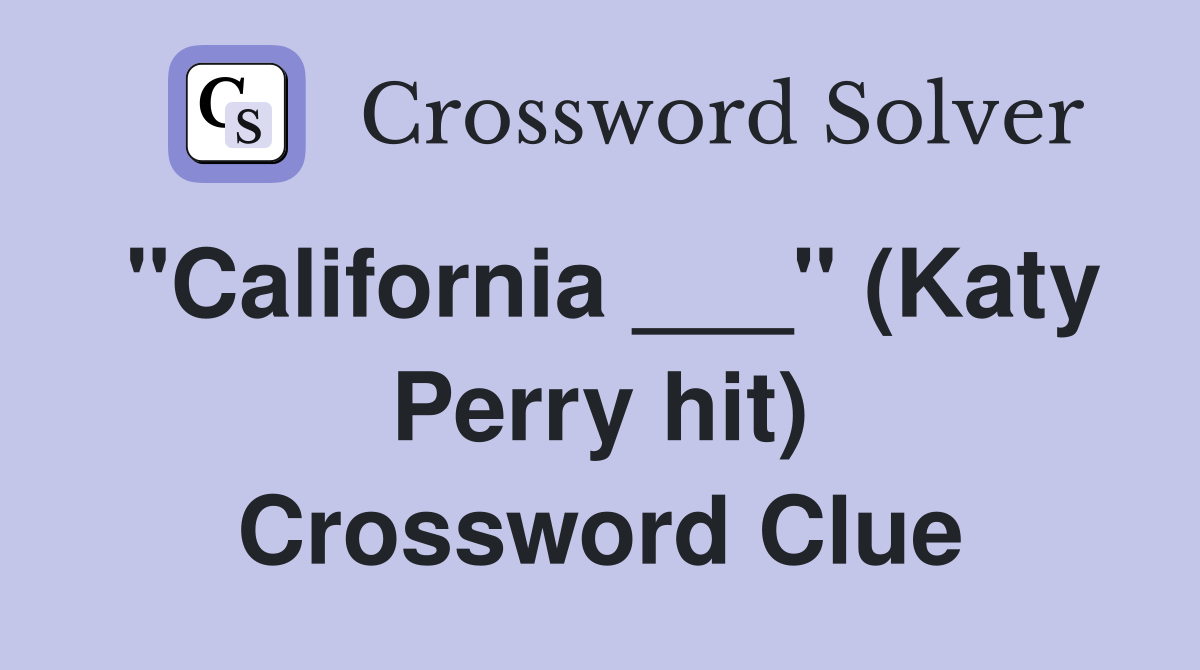 "California ___" (Katy Perry hit) Crossword Clue