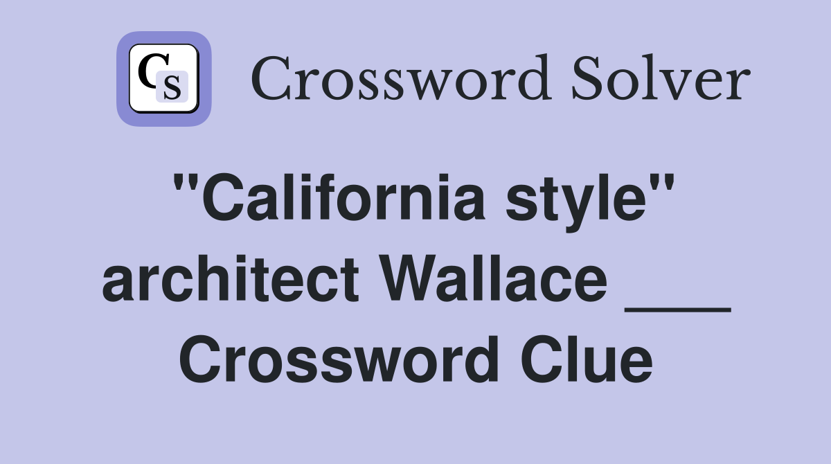 "California style" architect Wallace ___ Crossword Clue