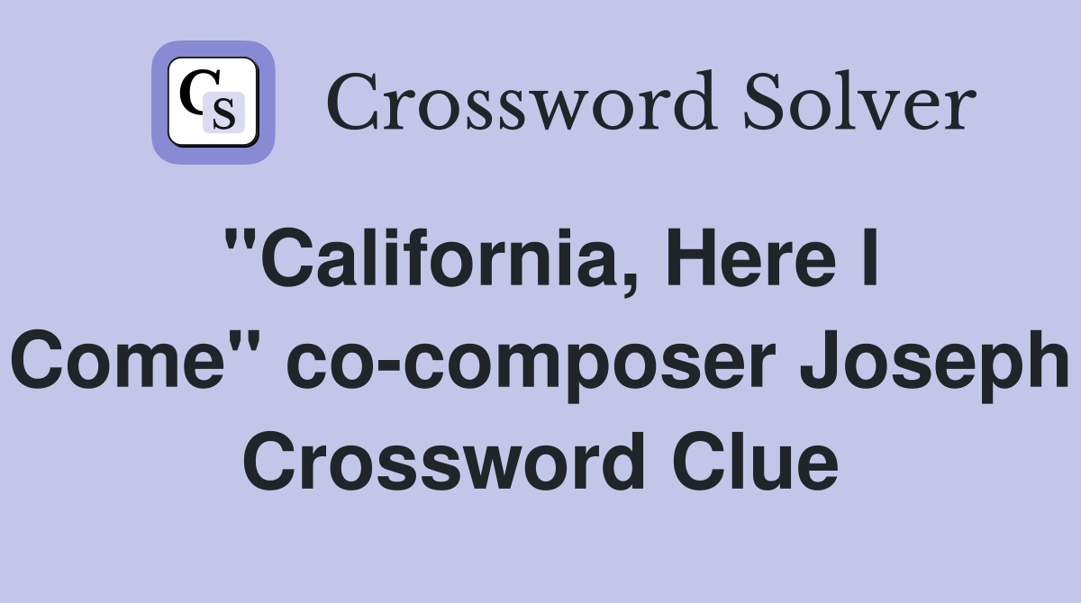 "California, Here I Come" co-composer Joseph Crossword Clue