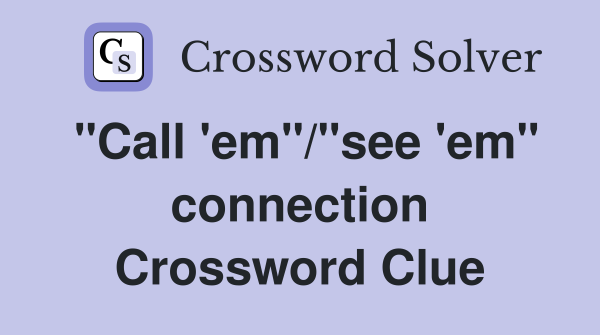"Call 'em"/"see 'em" connection Crossword Clue