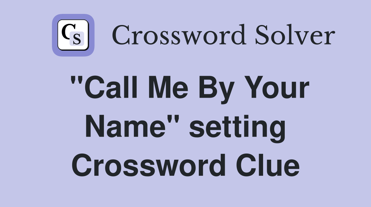 "Call Me By Your Name" setting Crossword Clue