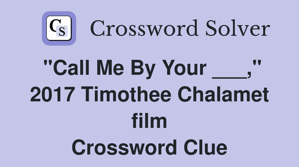 "Call Me By Your ___," 2017 Timothee Chalamet film Crossword Clue