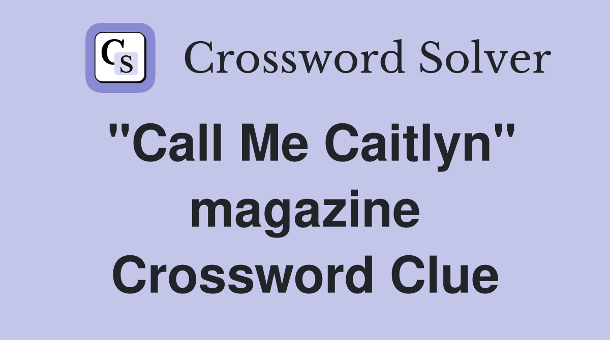 "Call Me Caitlyn" magazine Crossword Clue