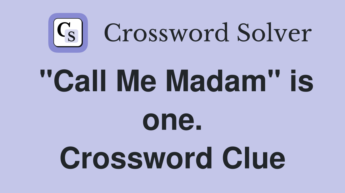 "Call Me Madam" is one. Crossword Clue