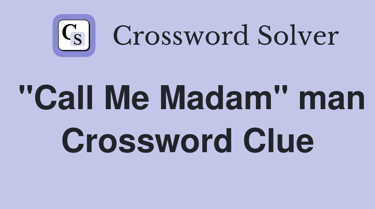 "Call Me Madam" man Crossword Clue