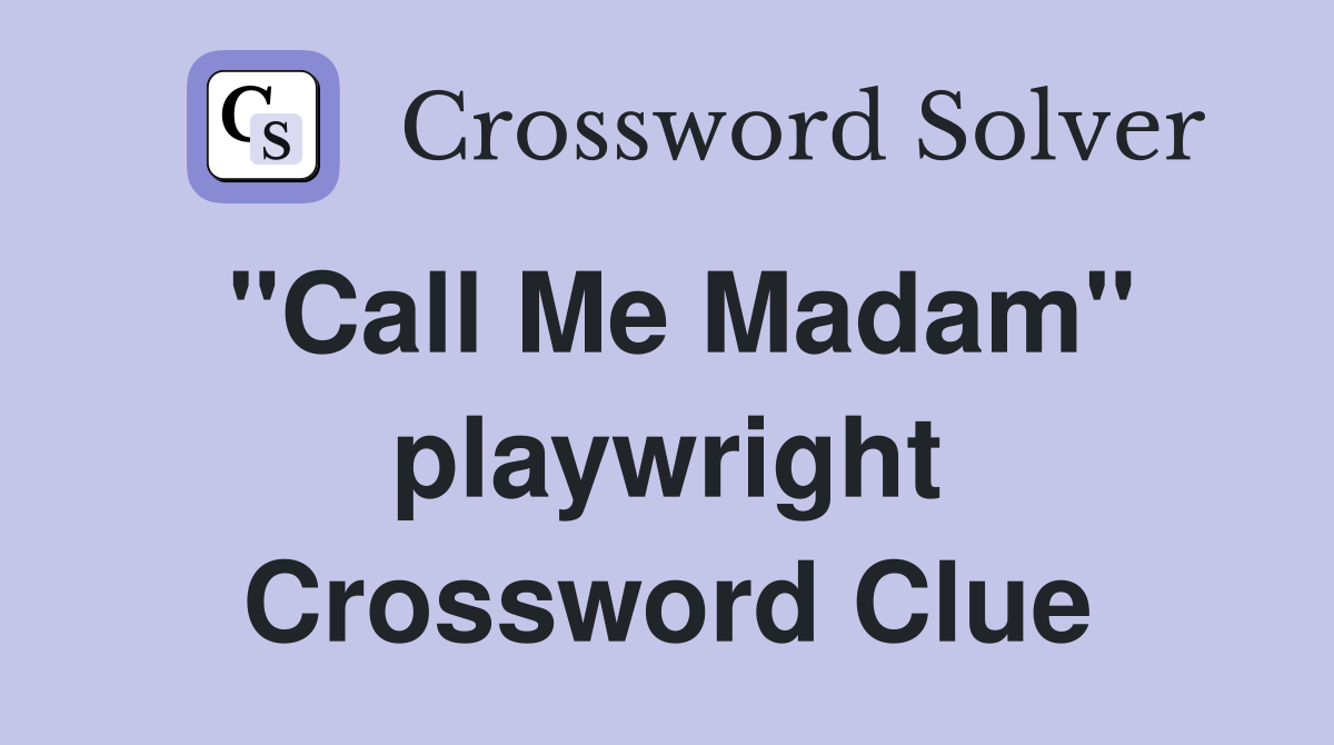 "Call Me Madam" playwright Crossword Clue