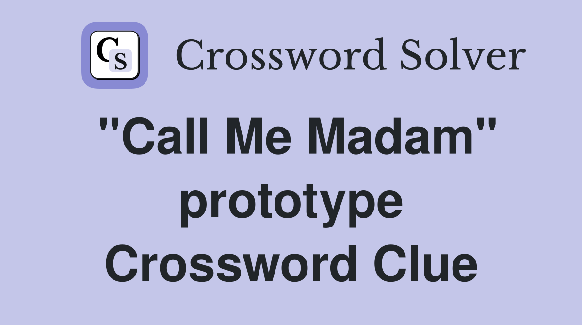 "Call Me Madam" prototype Crossword Clue