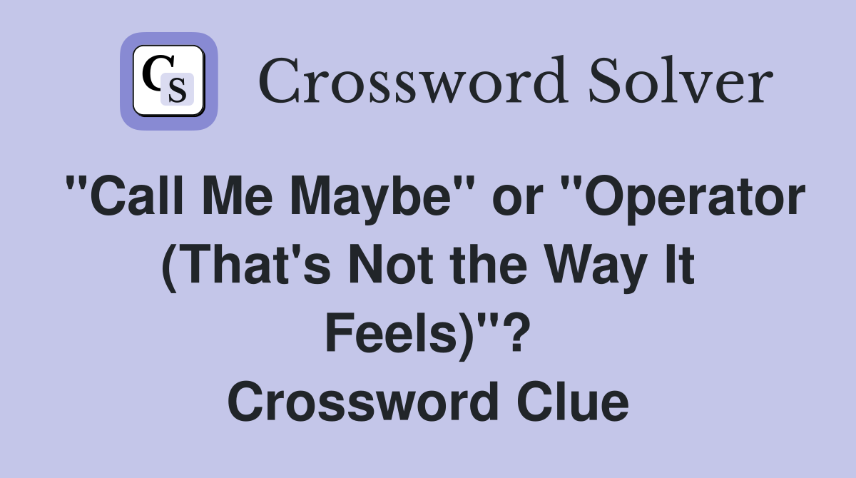 "Call Me Maybe" or "Operator (That's Not the Way It Feels)"? Crossword Clue