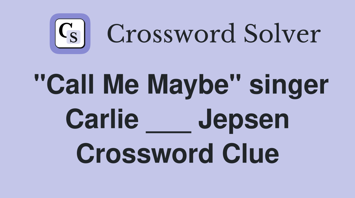 "Call Me Maybe" singer Carlie ___ Jepsen Crossword Clue