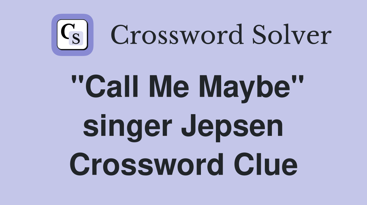 "Call Me Maybe" singer Jepsen Crossword Clue