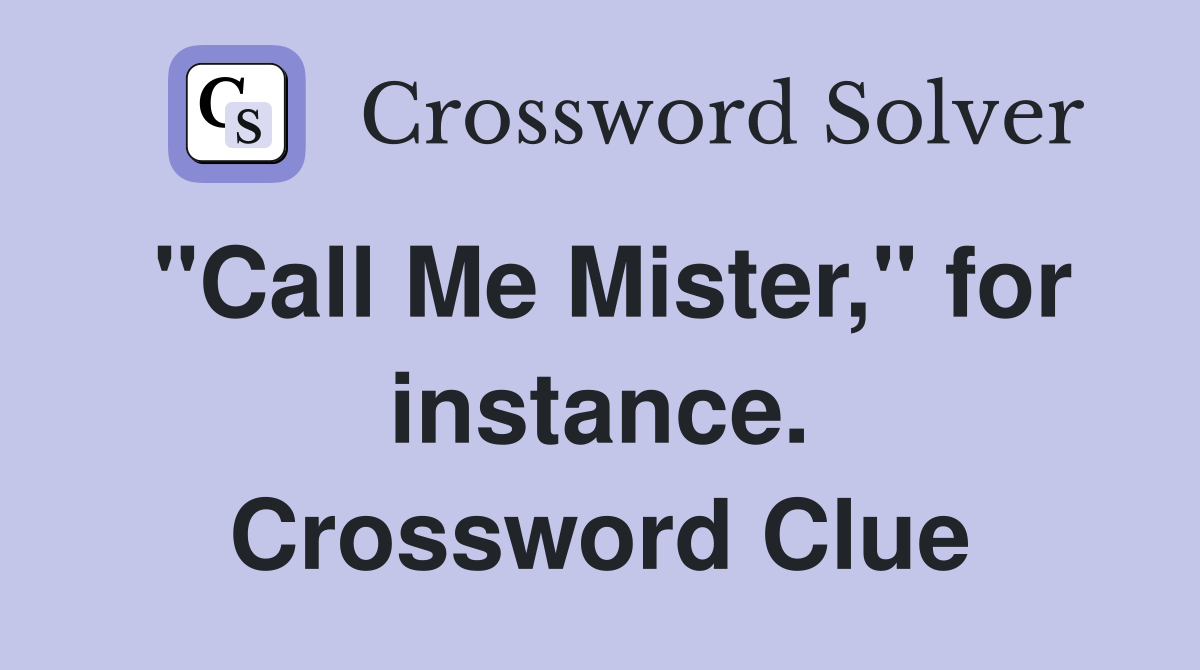 "Call Me Mister," for instance. Crossword Clue