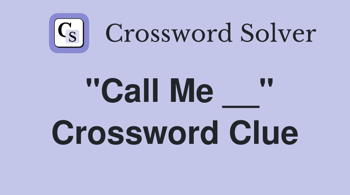 "Call Me __" Crossword Clue