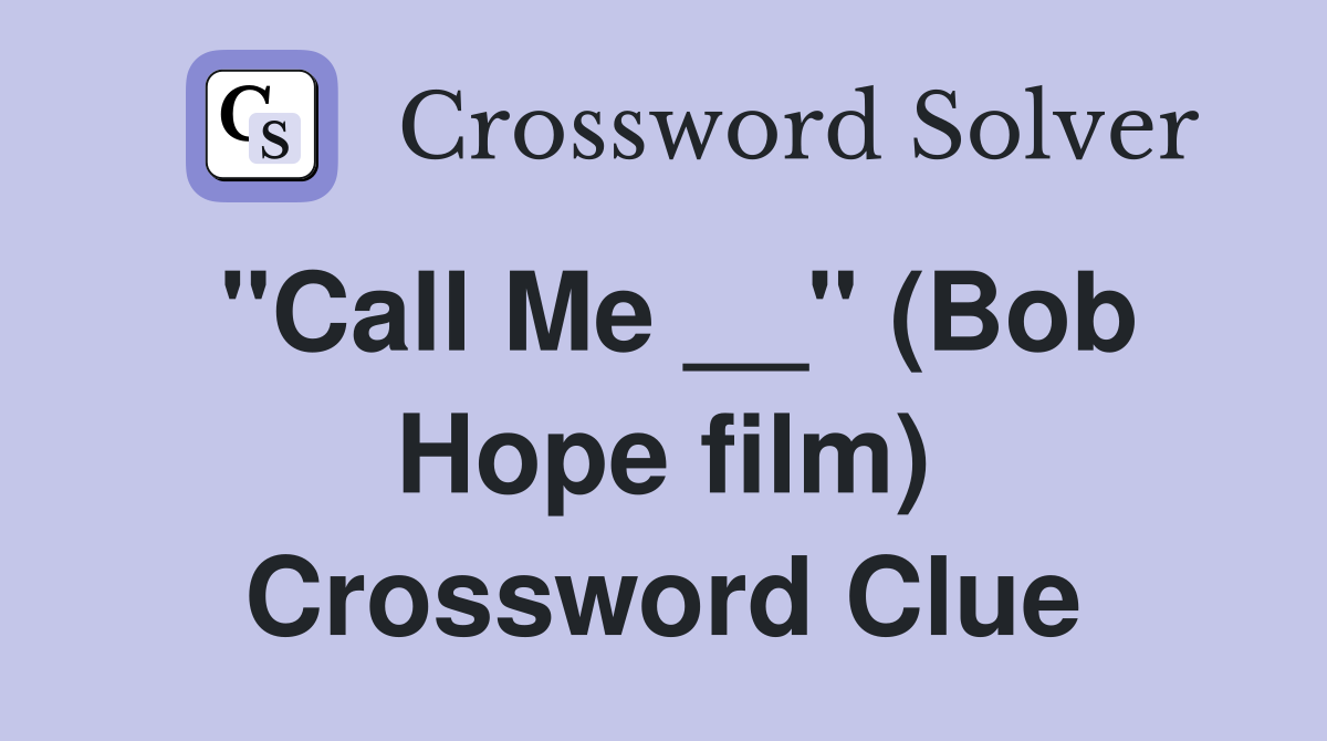 "Call Me __" (Bob Hope film) Crossword Clue