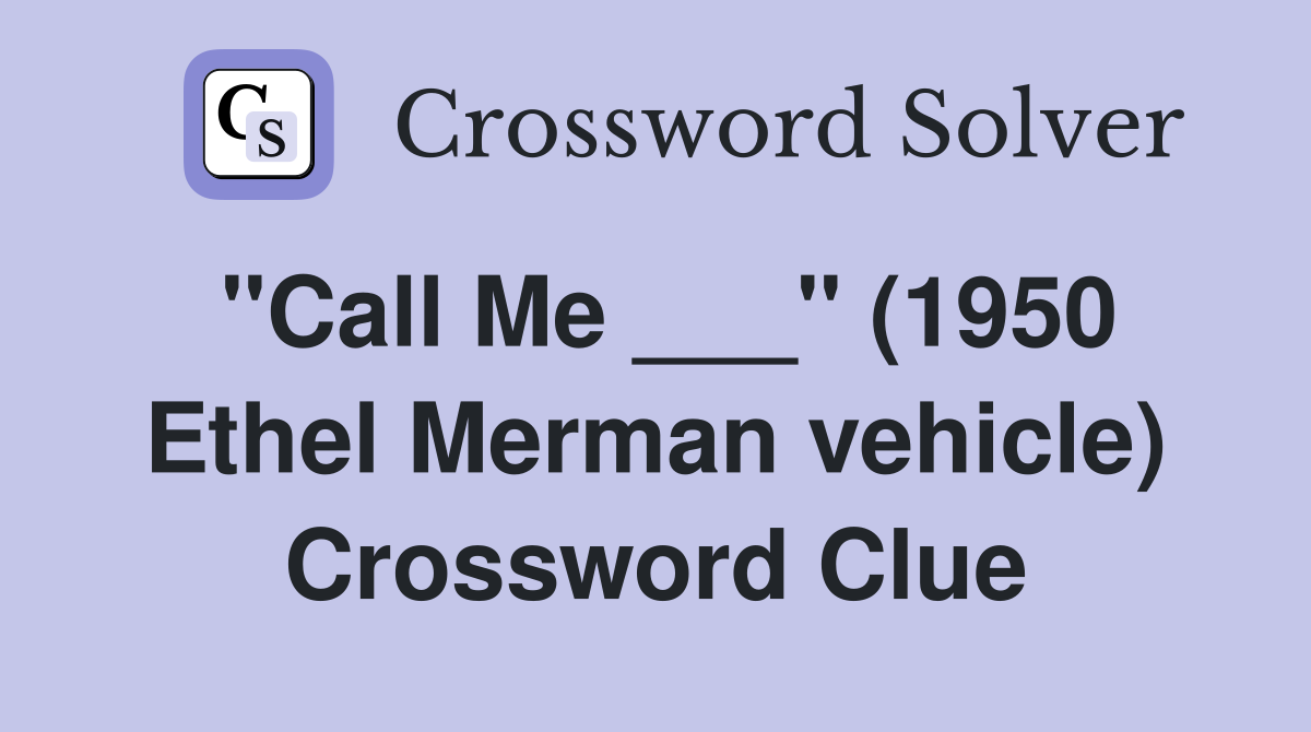 "Call Me ___" (1950 Ethel Merman vehicle) Crossword Clue