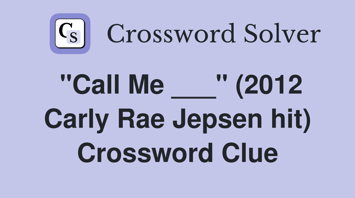 "Call Me ___" (2012 Carly Rae Jepsen hit) Crossword Clue